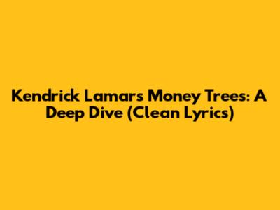 Kendrick Lamar's Money Trees: A Deep Dive (Clean Lyrics)
