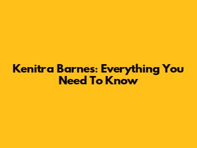 Kenitra Barnes: Everything You Need To Know