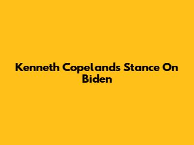 Kenneth Copeland's Stance On Biden