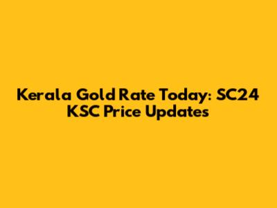 Kerala Gold Rate Today: SC24 KSC Price Updates