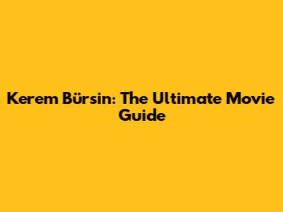 Kerem Bürsin: The Ultimate Movie Guide