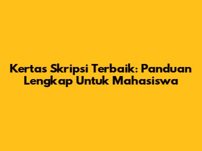 Kertas Skripsi Terbaik: Panduan Lengkap Untuk Mahasiswa