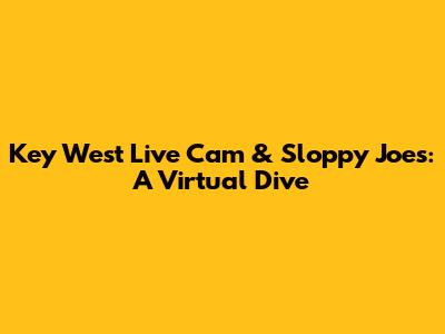 Key West Live Cam & Sloppy Joe's: A Virtual Dive