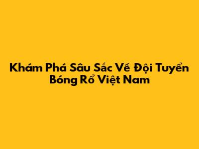 Khám Phá Sâu Sắc Về Đội Tuyển Bóng Rổ Việt Nam