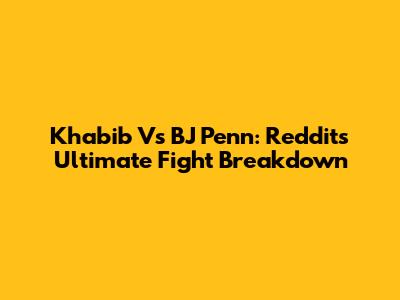 Khabib Vs BJ Penn: Reddit's Ultimate Fight Breakdown