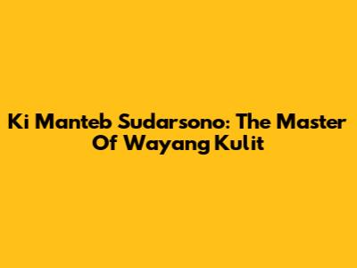 Ki Manteb Sudarsono: The Master Of Wayang Kulit