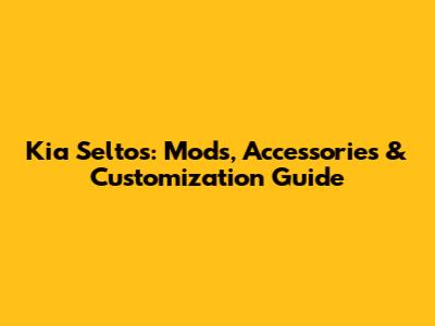 Kia Seltos: Mods, Accessories & Customization Guide
