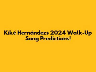 Kiké Hernández's 2024 Walk-Up Song Predictions!