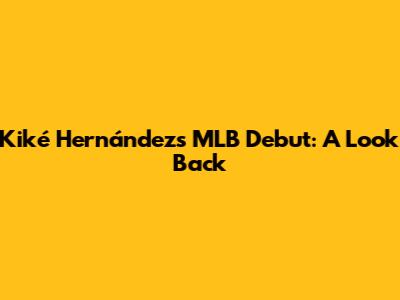 Kiké Hernández's MLB Debut: A Look Back
