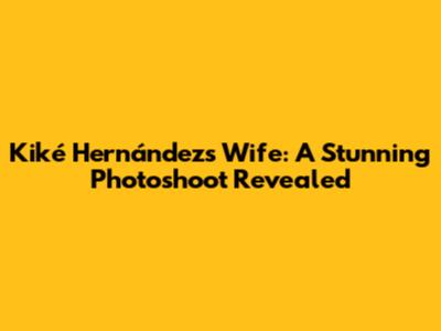 Kiké Hernández's Wife: A Stunning Photoshoot Revealed