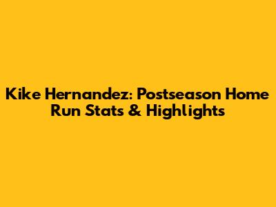 Kike Hernandez: Postseason Home Run Stats & Highlights