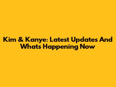 Kim & Kanye: Latest Updates And What's Happening Now