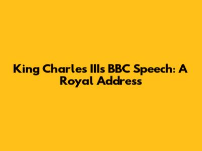 King Charles III's BBC Speech: A Royal Address