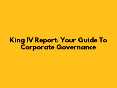 King IV Report: Your Guide To Corporate Governance