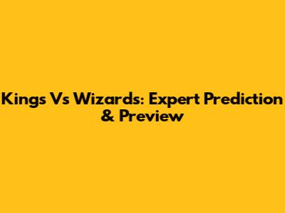 Kings Vs Wizards: Expert Prediction & Preview
