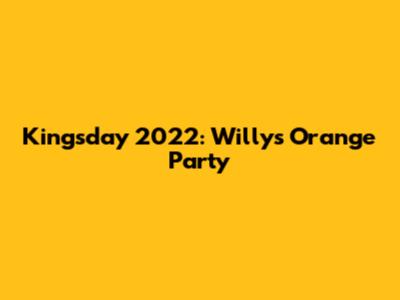 Kingsday 2022: Willy's Orange Party