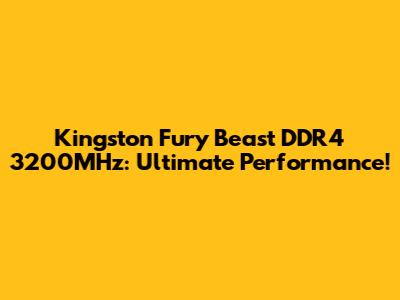 Kingston Fury Beast DDR4 3200MHz: Ultimate Performance!