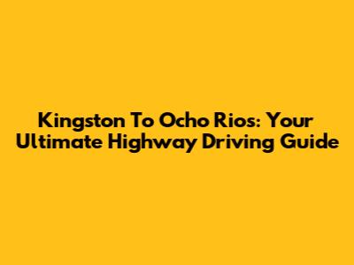 Kingston To Ocho Rios: Your Ultimate Highway Driving Guide
