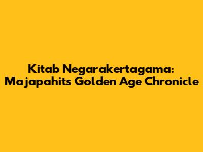 Kitab Negarakertagama: Majapahit's Golden Age Chronicle