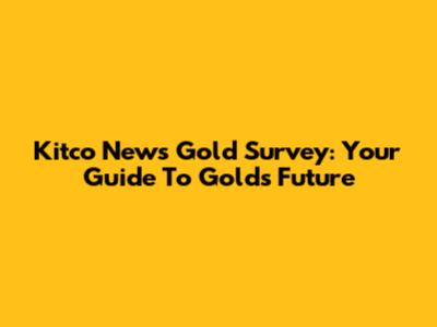Kitco News Gold Survey: Your Guide To Gold's Future
