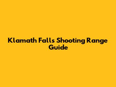 Klamath Falls Shooting Range Guide