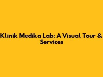 Klinik Medika Lab: A Visual Tour & Services