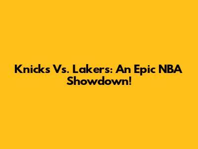 Knicks Vs. Lakers: An Epic NBA Showdown!