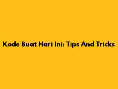Kode Buat Hari Ini: Tips And Tricks