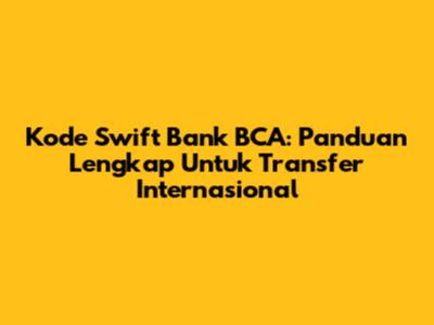 Kode Swift Bank BCA: Panduan Lengkap Untuk Transfer Internasional