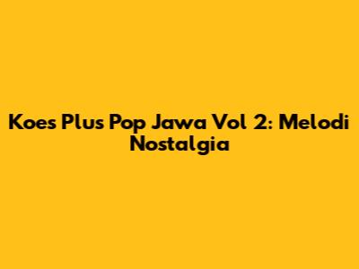 Koes Plus Pop Jawa Vol 2: Melodi Nostalgia