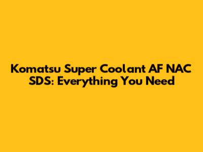 Komatsu Super Coolant AF NAC SDS: Everything You Need