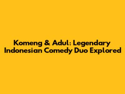 Komeng & Adul: Legendary Indonesian Comedy Duo Explored