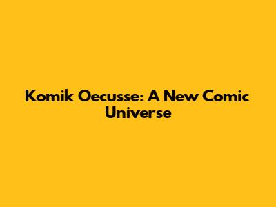 Komik Oecusse: A New Comic Universe