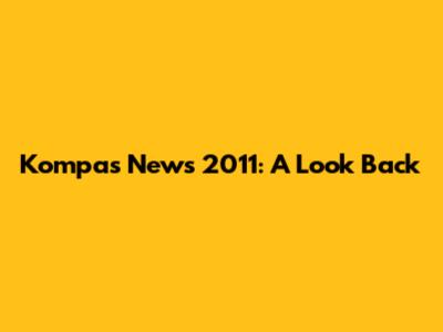 Kompas News 2011: A Look Back