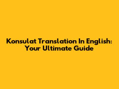 Konsulat Translation In English: Your Ultimate Guide