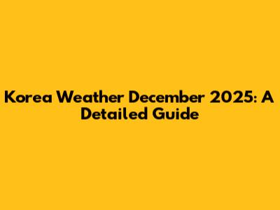 Korea Weather December 2025: A Detailed Guide