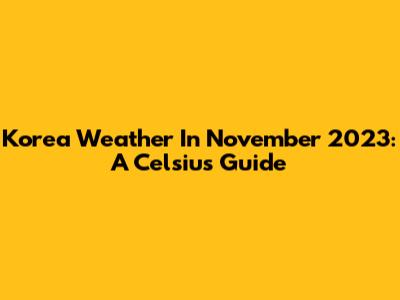 Korea Weather In November 2023: A Celsius Guide