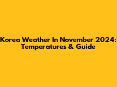 Korea Weather In November 2024: Temperatures & Guide
