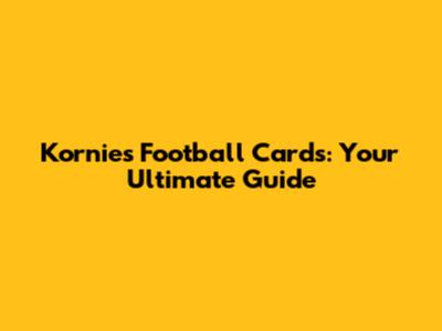 Kornies Football Cards: Your Ultimate Guide