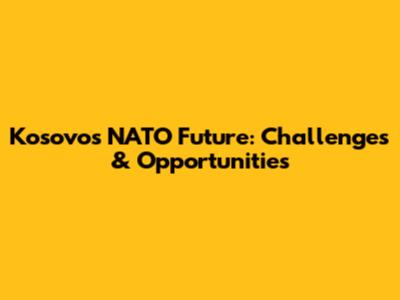 Kosovo's NATO Future: Challenges & Opportunities