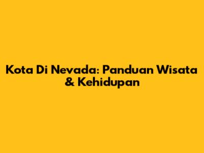 Kota Di Nevada: Panduan Wisata & Kehidupan