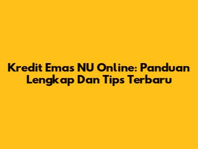 Kredit Emas NU Online: Panduan Lengkap Dan Tips Terbaru
