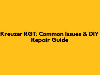 Kreuzer RGT: Common Issues & DIY Repair Guide