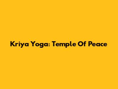 Kriya Yoga: Temple Of Peace