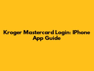 Kroger Mastercard Login: IPhone App Guide