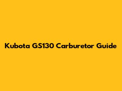 Kubota GS130 Carburetor Guide