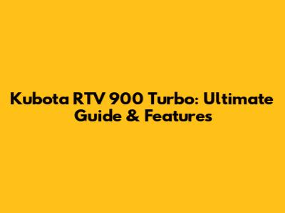 Kubota RTV 900 Turbo: Ultimate Guide & Features