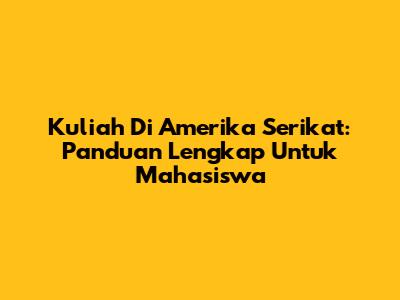 Kuliah Di Amerika Serikat: Panduan Lengkap Untuk Mahasiswa