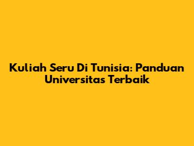 Kuliah Seru Di Tunisia: Panduan Universitas Terbaik