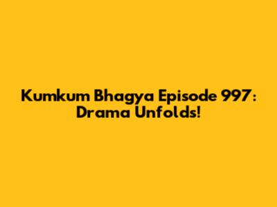 Kumkum Bhagya Episode 997: Drama Unfolds!